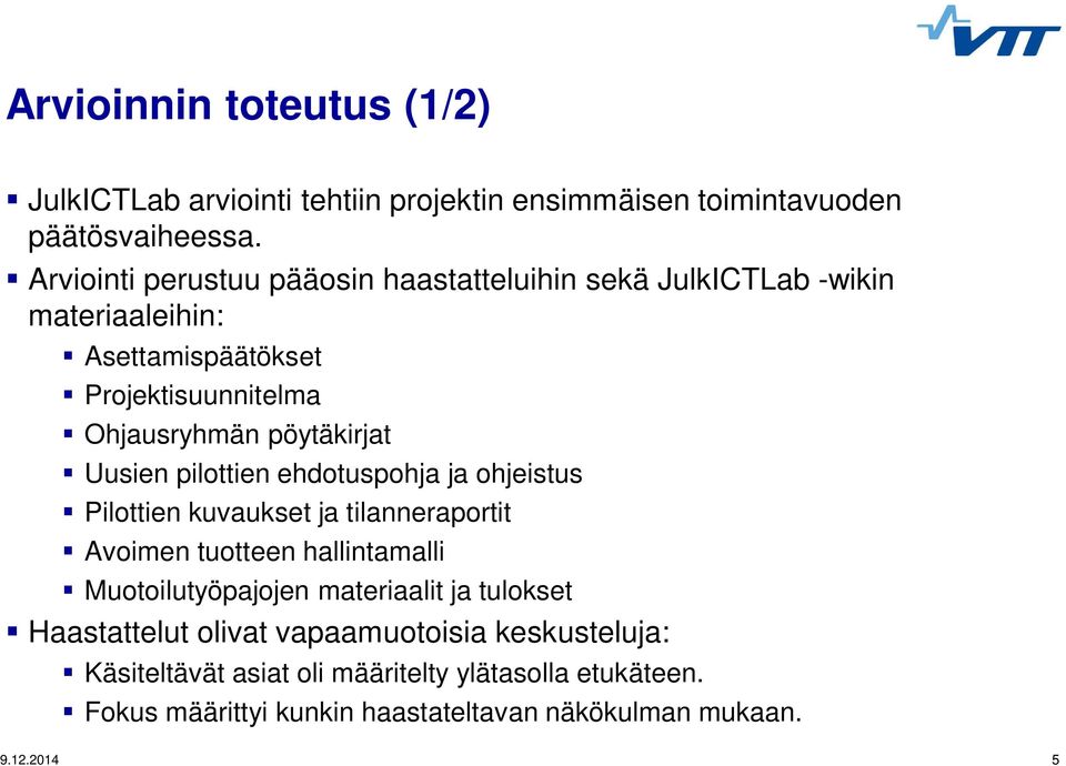 Uusien pilottien ehdotuspohja ja ohjeistus Pilottien kuvaukset ja tilanneraportit Avoimen tuotteen hallintamalli Muotoilutyöpajojen materiaalit