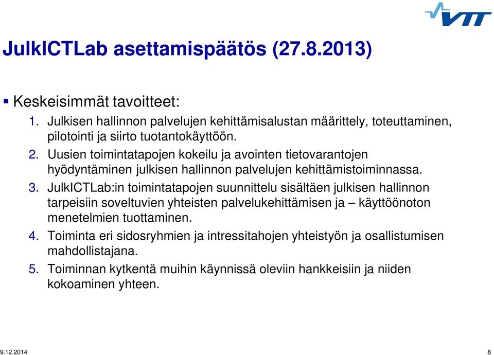 Uusien toimintatapojen kokeilu ja avointen tietovarantojen hyödyntäminen julkisen hallinnon palvelujen kehittämistoiminnassa. 3.