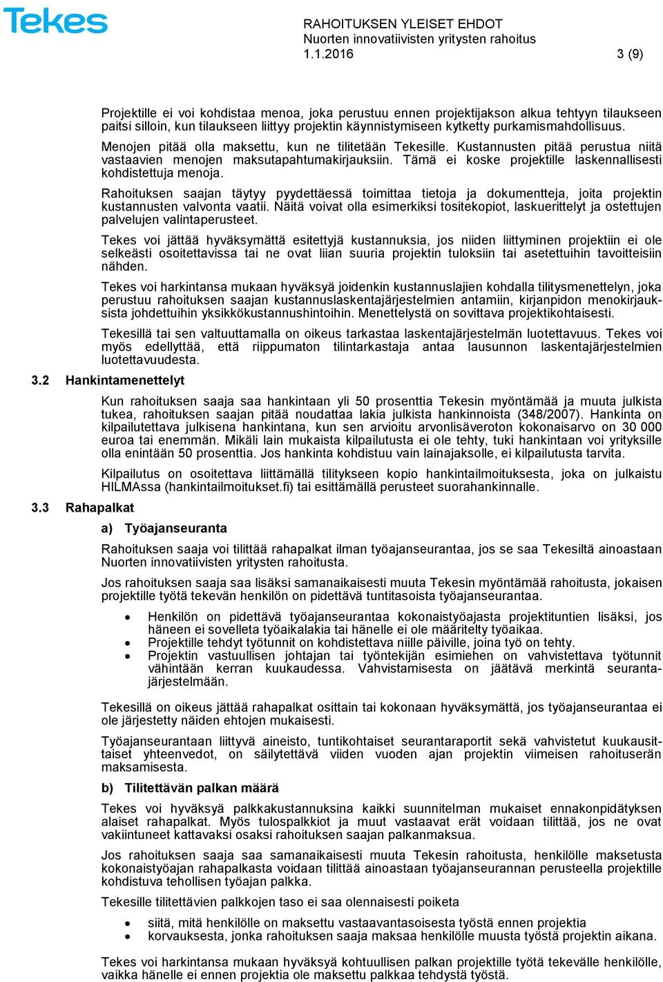 Tämä ei koske projektille laskennallisesti kohdistettuja menoja. Rahoituksen saajan täytyy pyydettäessä toimittaa tietoja ja dokumentteja, joita projektin kustannusten valvonta vaatii.
