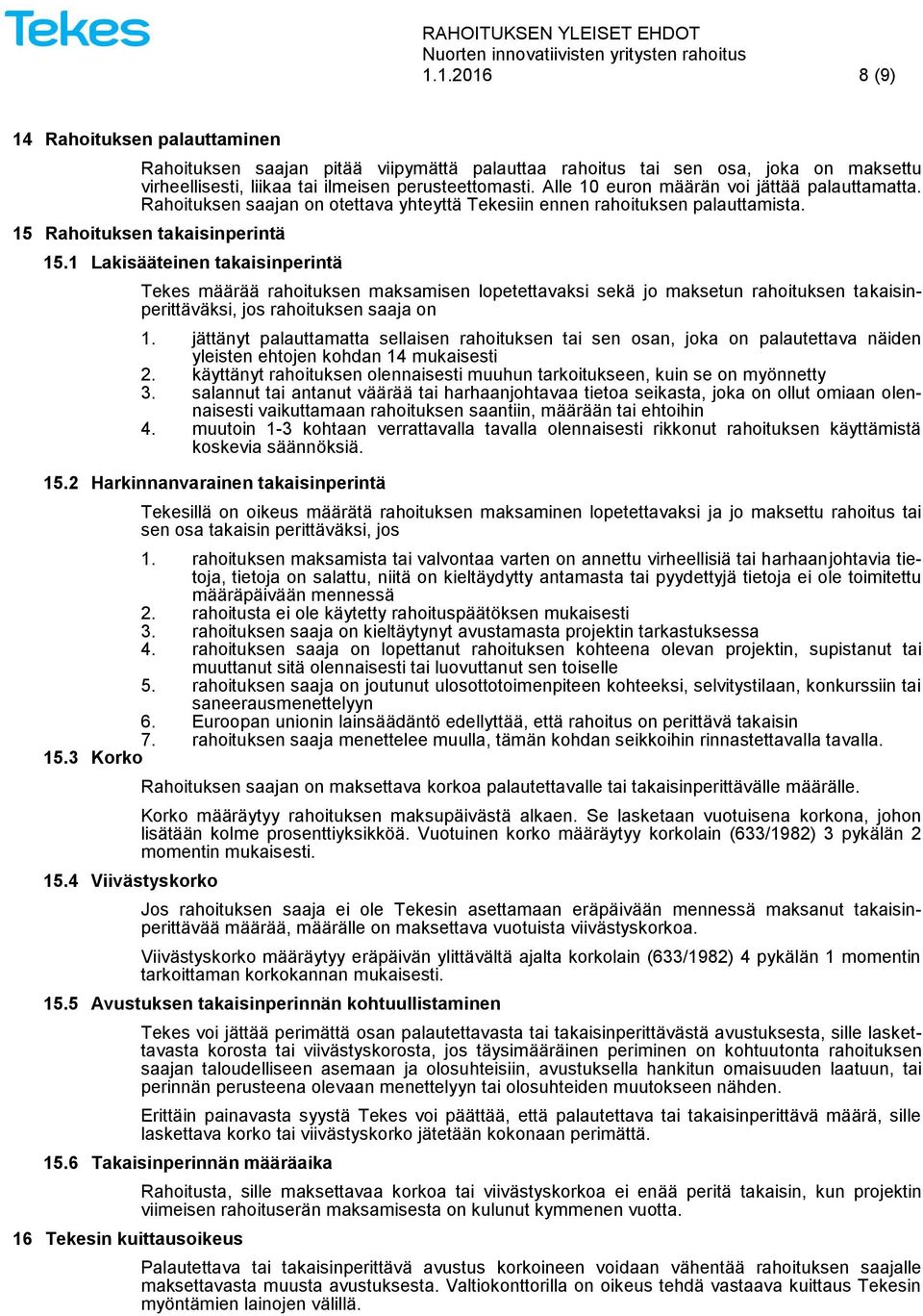 1 Lakisääteinen takaisinperintä Tekes määrää rahoituksen maksamisen lopetettavaksi sekä jo maksetun rahoituksen takaisinperittäväksi, jos rahoituksen saaja on 1.