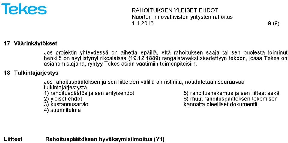 Jos rahoituspäätöksen ja sen liitteiden välillä on ristiriita, noudatetaan seuraavaa tulkintajärjestystä 1) rahoituspäätös ja sen erityisehdot 5) rahoitushakemus ja