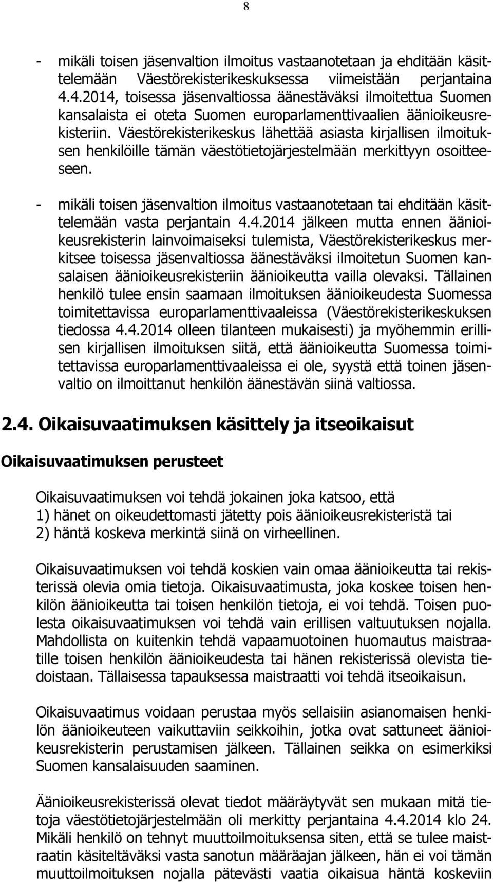 Väestörekisterikeskus lähettää asiasta kirjallisen ilmoituksen henkilöille tämän väestötietojärjestelmään merkittyyn osoitteeseen.