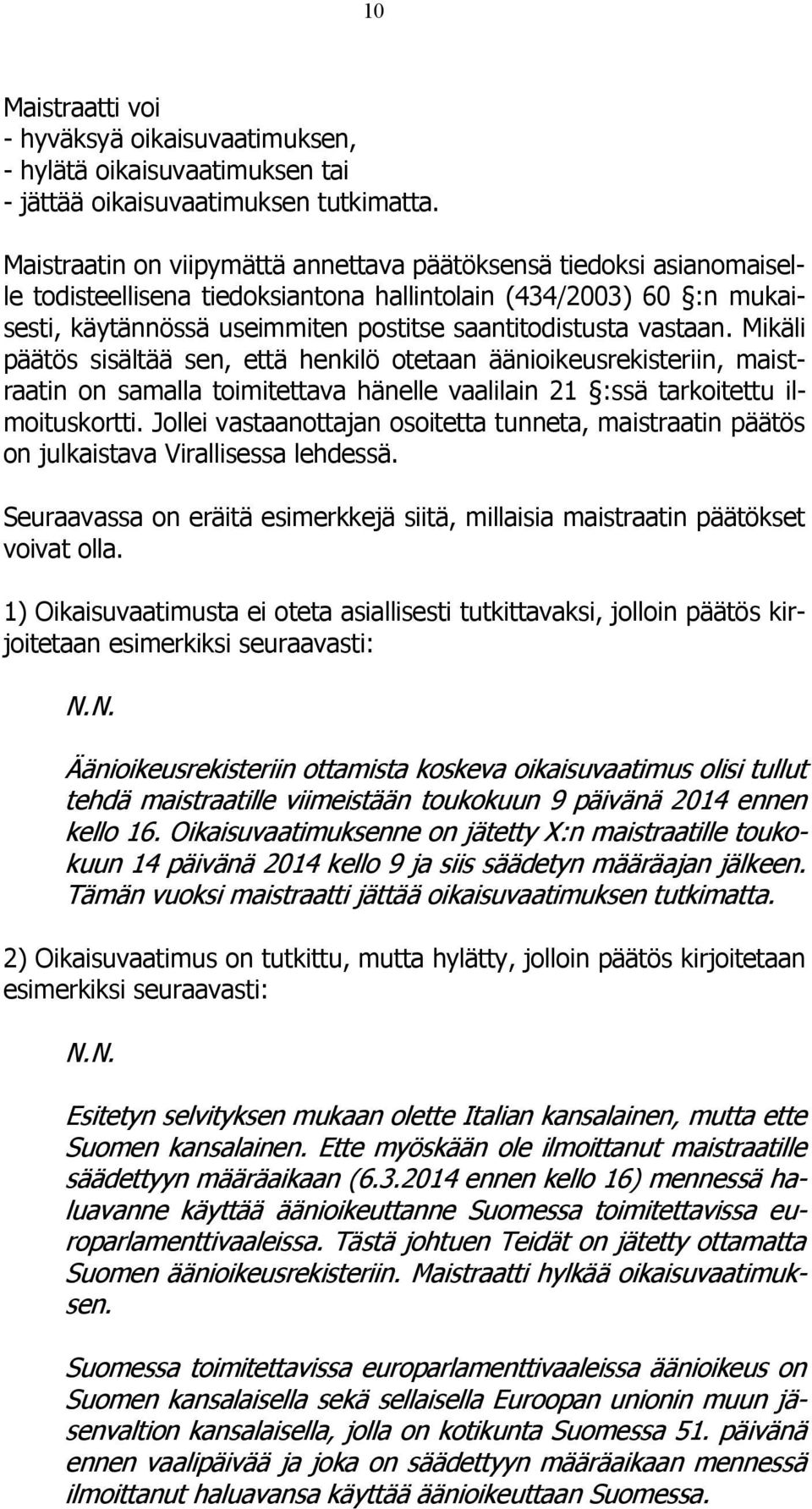 vastaan. Mikäli päätös sisältää sen, että henkilö otetaan äänioikeusrekisteriin, maistraatin on samalla toimitettava hänelle vaalilain 21 :ssä tarkoitettu ilmoituskortti.