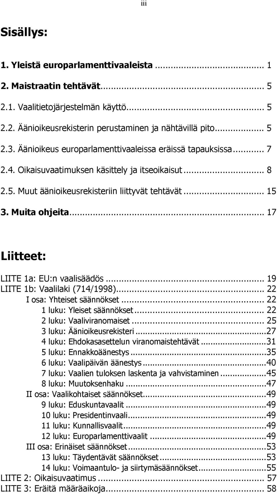 .. 17 Liitteet: LIITE 1a: EU:n vaalisäädös... 19 LIITE 1b: Vaalilaki (714/1998)... 22 I osa: Yhteiset säännökset... 22 1 luku: Yleiset säännökset... 22 2 luku: Vaaliviranomaiset.