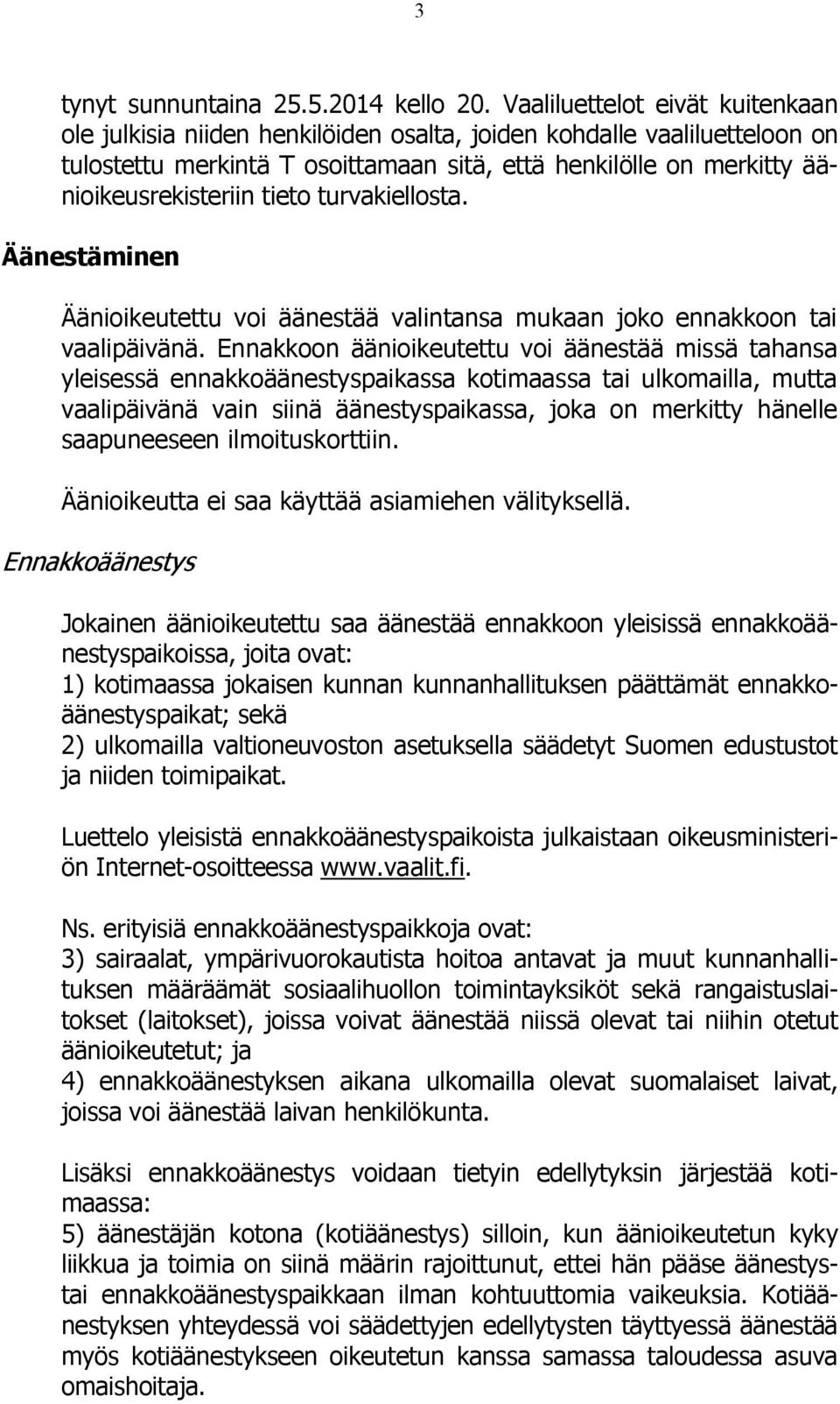 tieto turvakiellosta. Äänestäminen Äänioikeutettu voi äänestää valintansa mukaan joko ennakkoon tai vaalipäivänä.