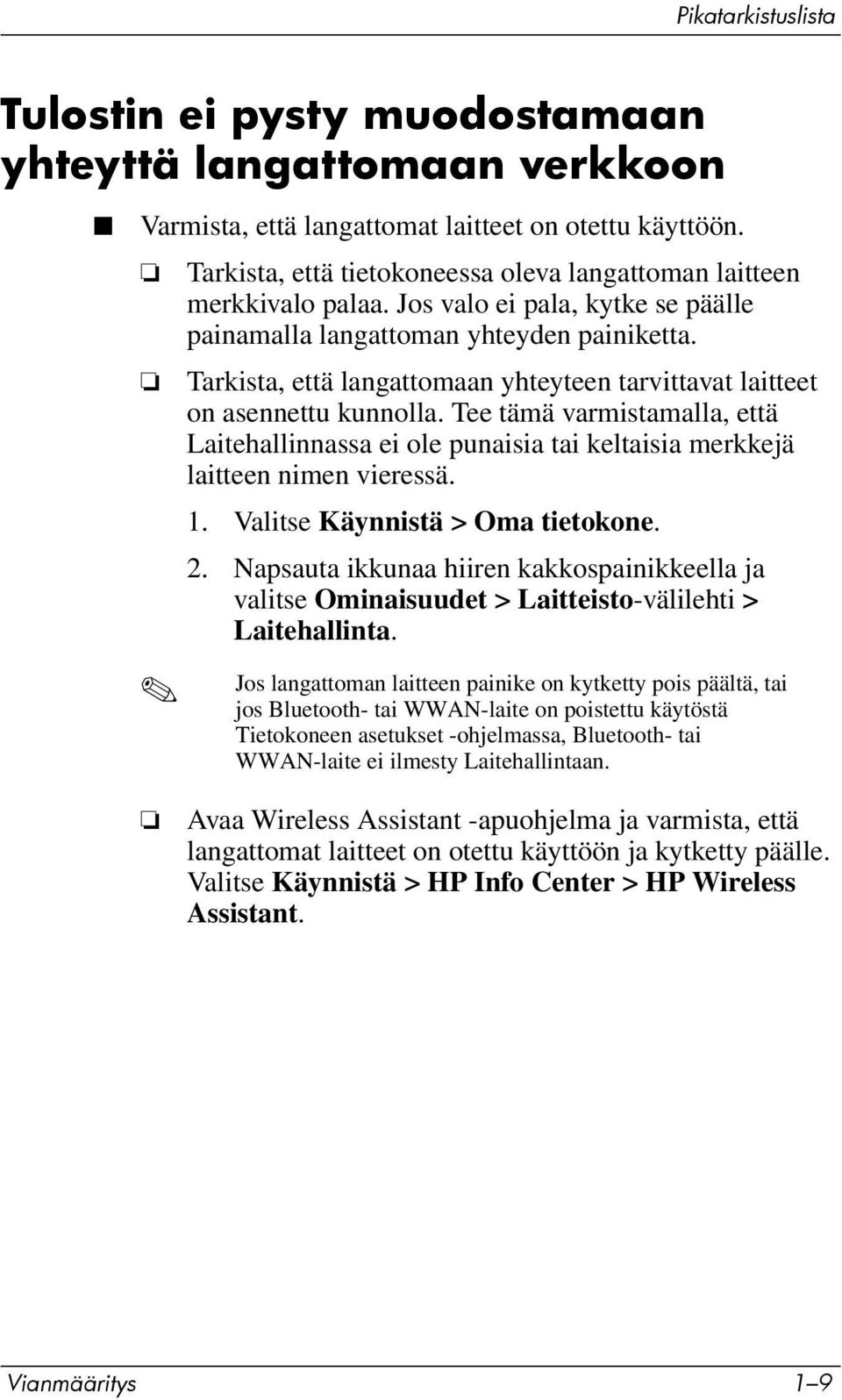 Tee tämä varmistamalla, että Laitehallinnassa ei ole punaisia tai keltaisia merkkejä laitteen nimen vieressä. 1. Valitse Käynnistä > Oma tietokone. 2.