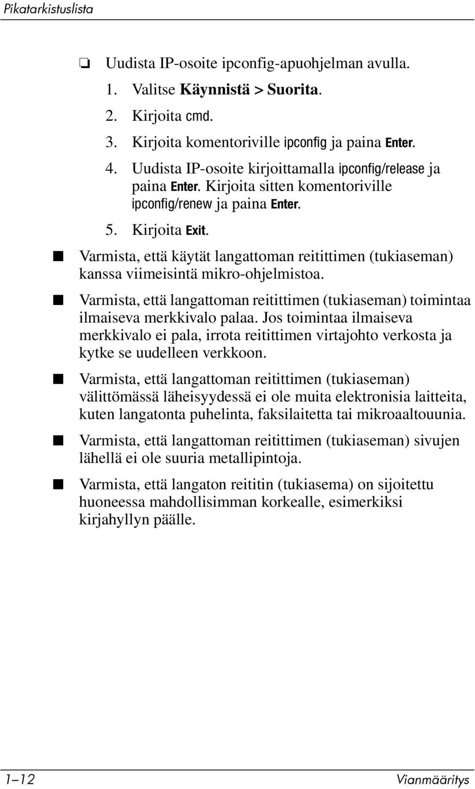 Varmista, että käytät langattoman reitittimen (tukiaseman) kanssa viimeisintä mikro-ohjelmistoa. Varmista, että langattoman reitittimen (tukiaseman) toimintaa ilmaiseva merkkivalo palaa.