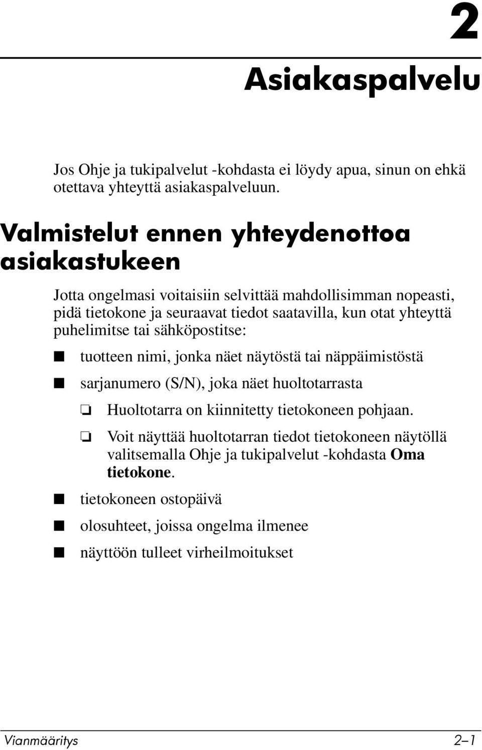 yhteyttä puhelimitse tai sähköpostitse: tuotteen nimi, jonka näet näytöstä tai näppäimistöstä sarjanumero (S/N), joka näet huoltotarrasta Huoltotarra on kiinnitetty