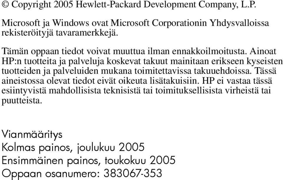 Ainoat HP:n tuotteita ja palveluja koskevat takuut mainitaan erikseen kyseisten tuotteiden ja palveluiden mukana toimitettavissa takuuehdoissa.