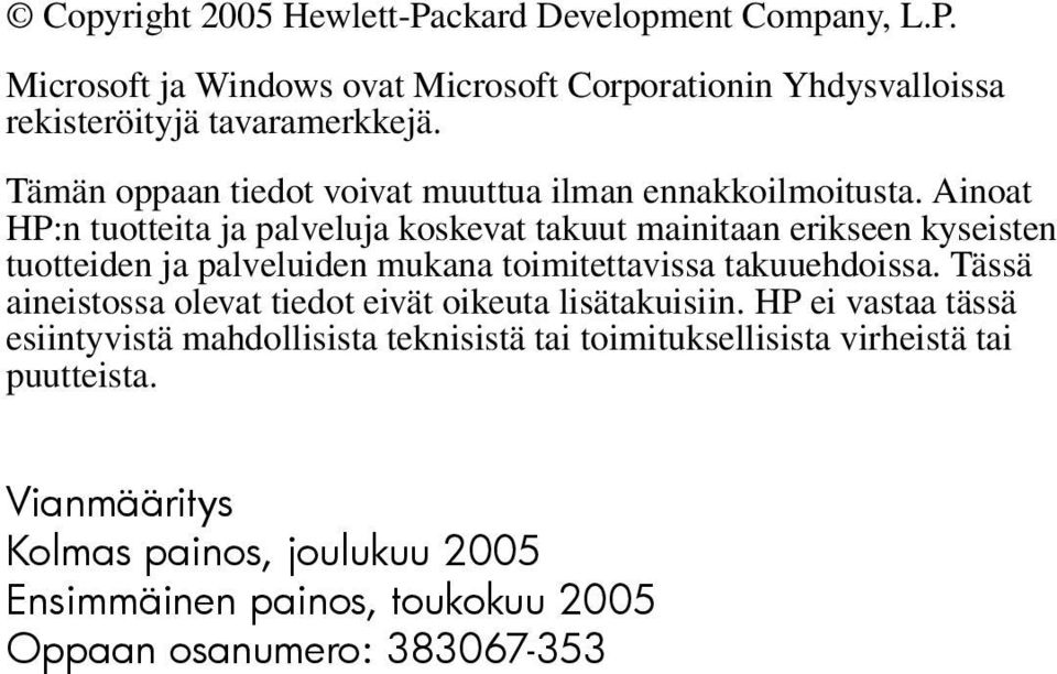 Ainoat HP:n tuotteita ja palveluja koskevat takuut mainitaan erikseen kyseisten tuotteiden ja palveluiden mukana toimitettavissa takuuehdoissa.