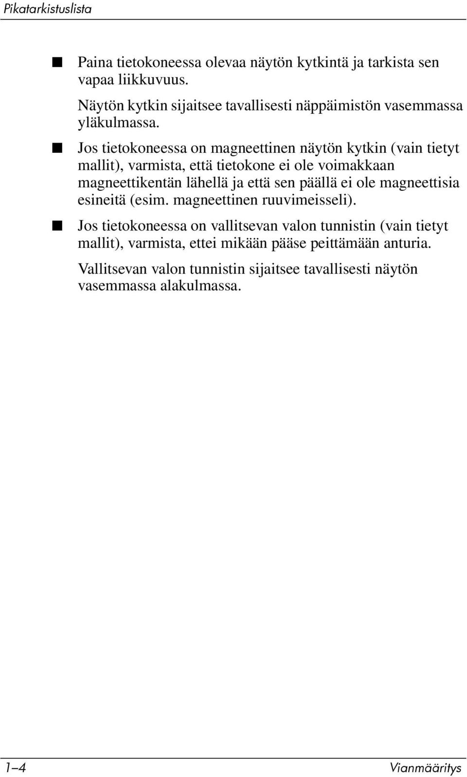 Jos tietokoneessa on magneettinen näytön kytkin (vain tietyt mallit), varmista, että tietokone ei ole voimakkaan magneettikentän lähellä ja että