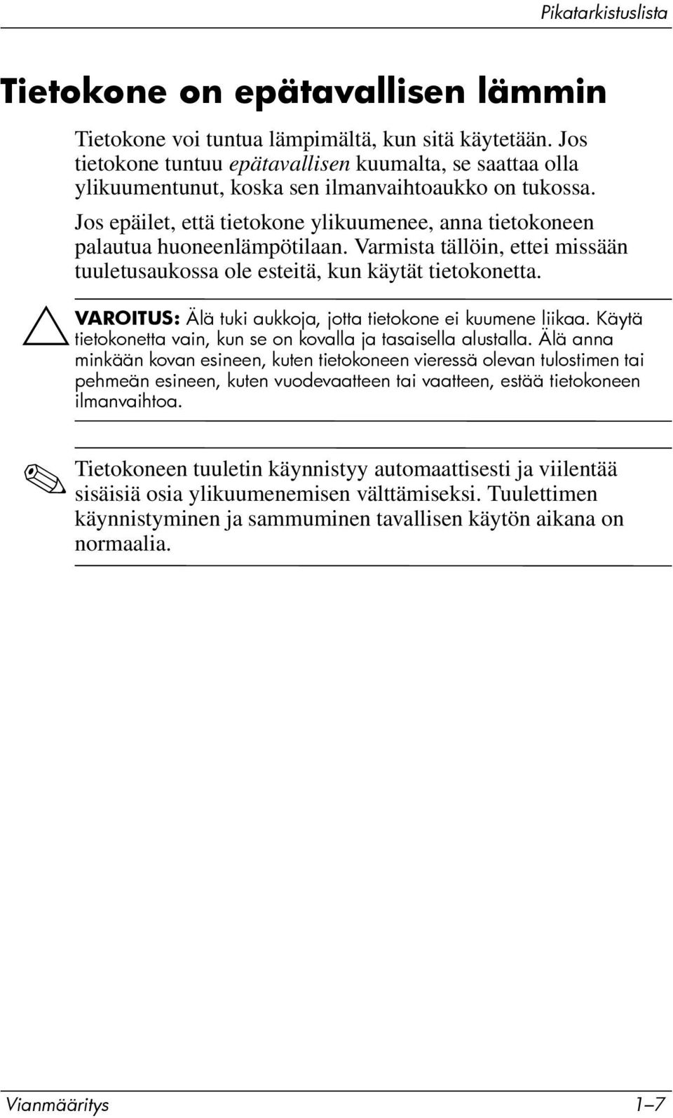 Jos epäilet, että tietokone ylikuumenee, anna tietokoneen palautua huoneenlämpötilaan. Varmista tällöin, ettei missään tuuletusaukossa ole esteitä, kun käytät tietokonetta.