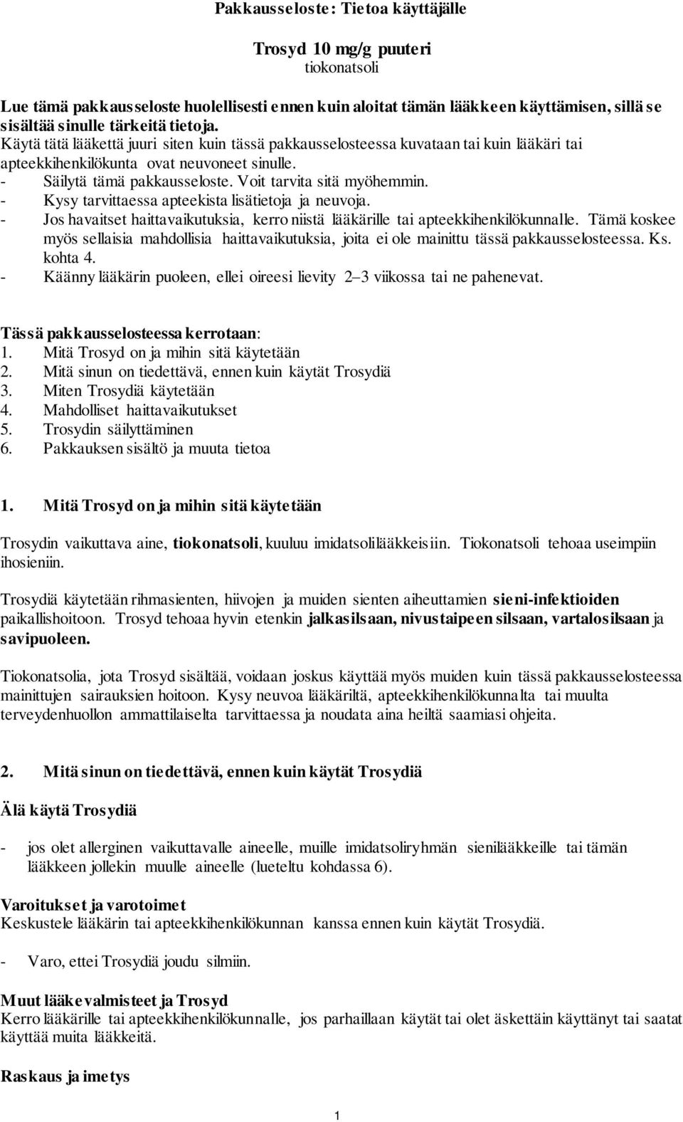 - Kysy tarvittaessa apteekista lisätietoja ja neuvoja. - Jos havaitset haittavaikutuksia, kerro niistä lääkärille tai apteekkihenkilökunnalle.