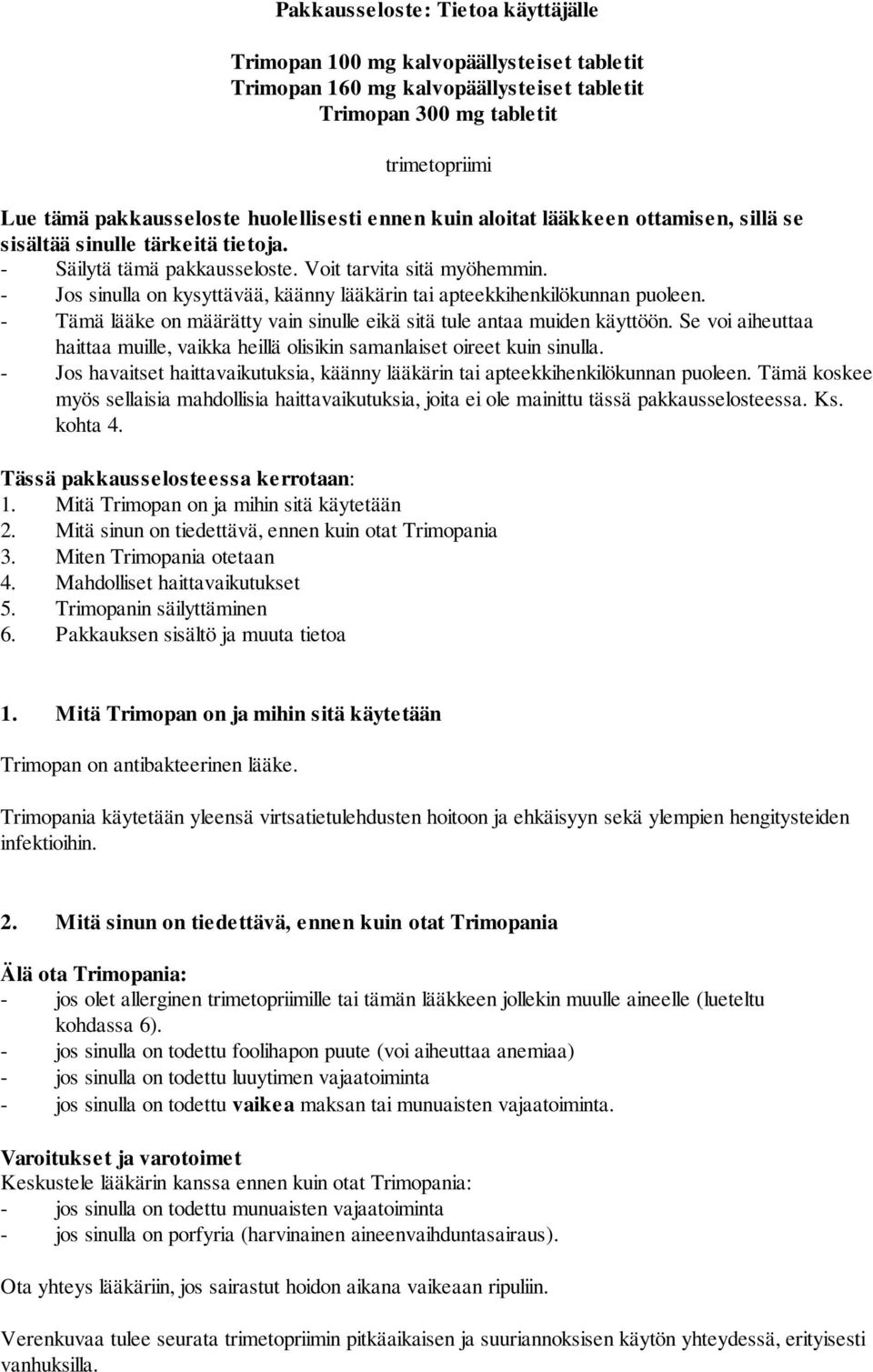 - Jos sinulla on kysyttävää, käänny lääkärin tai apteekkihenkilökunnan puoleen. - Tämä lääke on määrätty vain sinulle eikä sitä tule antaa muiden käyttöön.