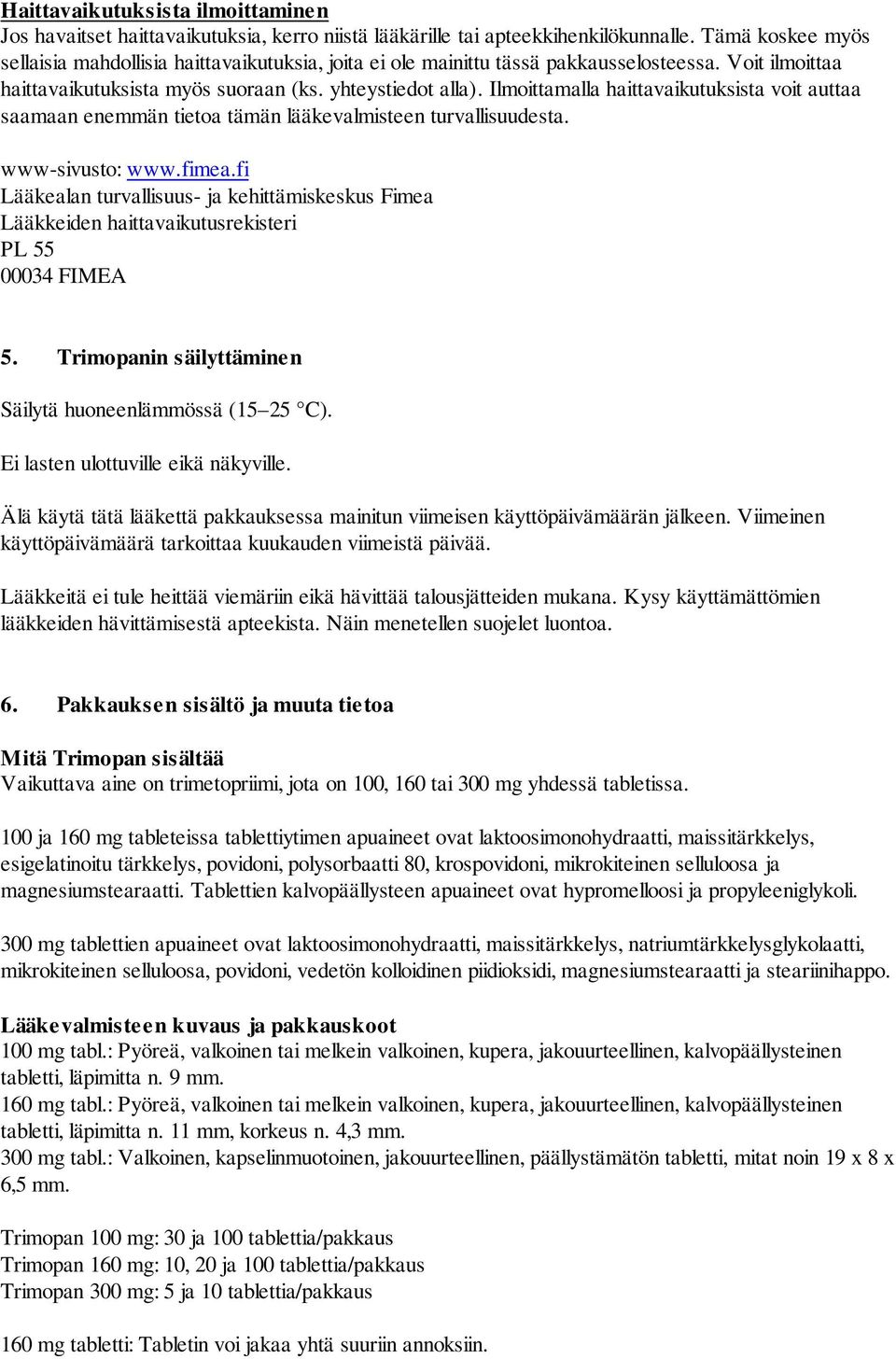 Ilmoittamalla haittavaikutuksista voit auttaa saamaan enemmän tietoa tämän lääkevalmisteen turvallisuudesta. www-sivusto: www.fimea.