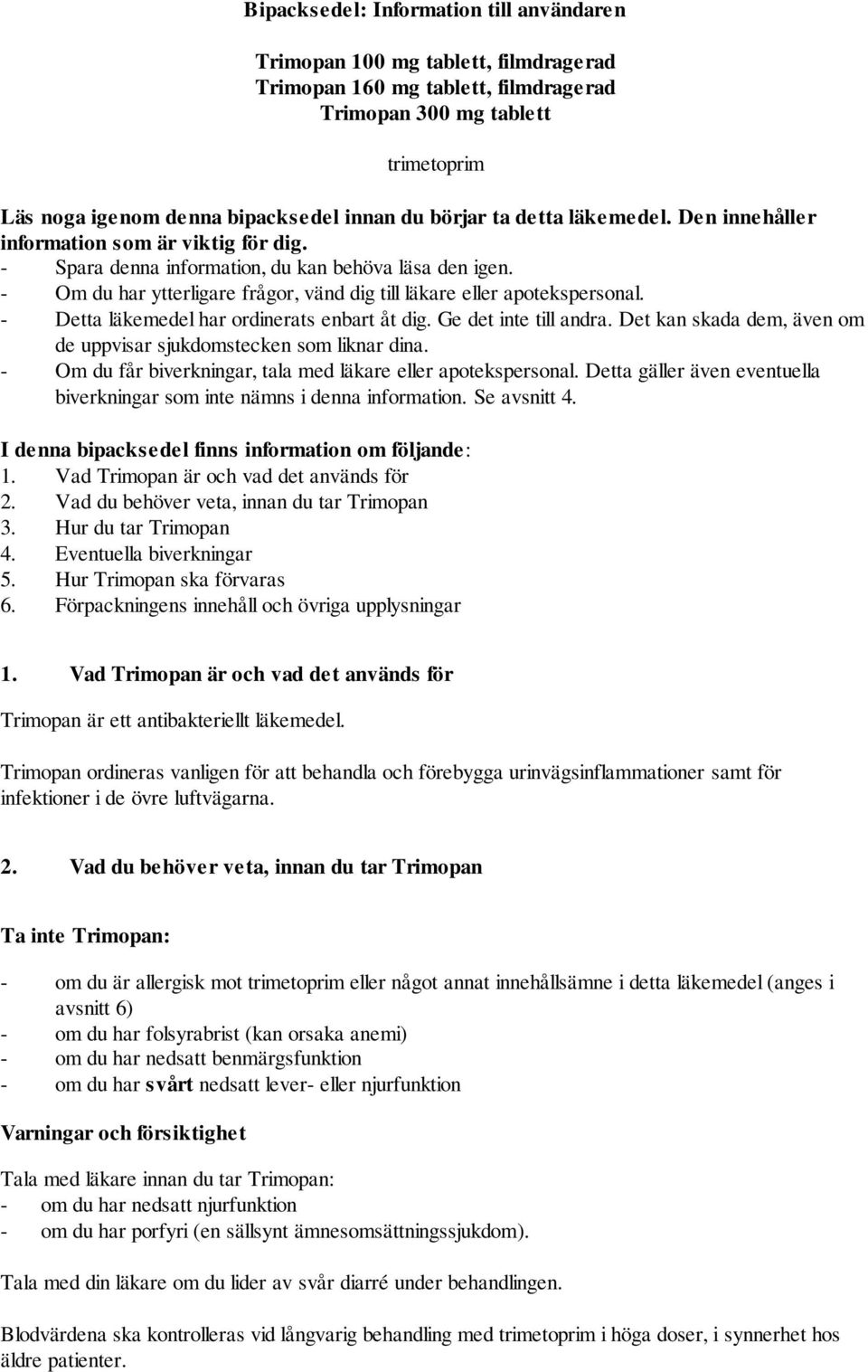 - Om du har ytterligare frågor, vänd dig till läkare eller apotekspersonal. - Detta läkemedel har ordinerats enbart åt dig. Ge det inte till andra.