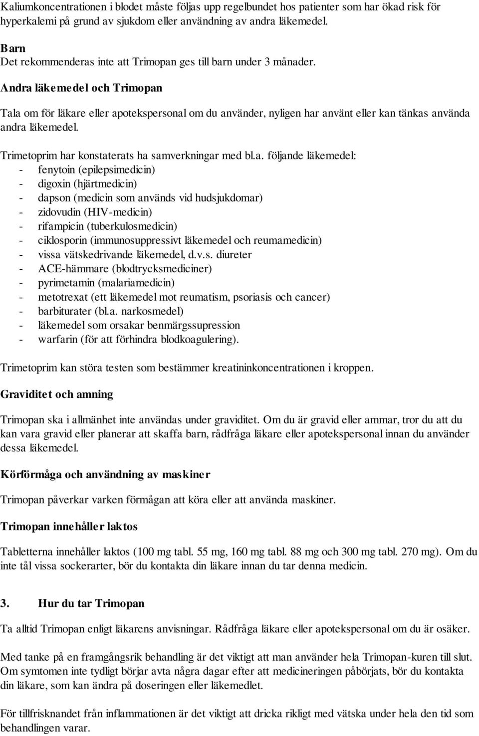 Andra läkemedel och Trimopan Tala om för läkare eller apotekspersonal om du använder, nyligen har använt eller kan tänkas använda andra läkemedel. Trimetoprim har konstaterats ha samverkningar med bl.