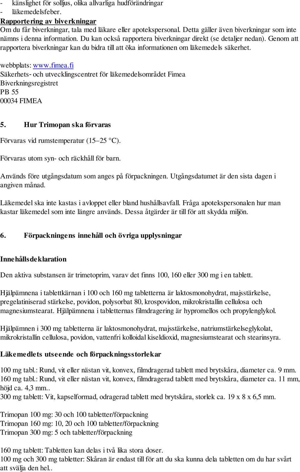 Genom att rapportera biverkningar kan du bidra till att öka informationen om läkemedels säkerhet. webbplats: www.fimea.
