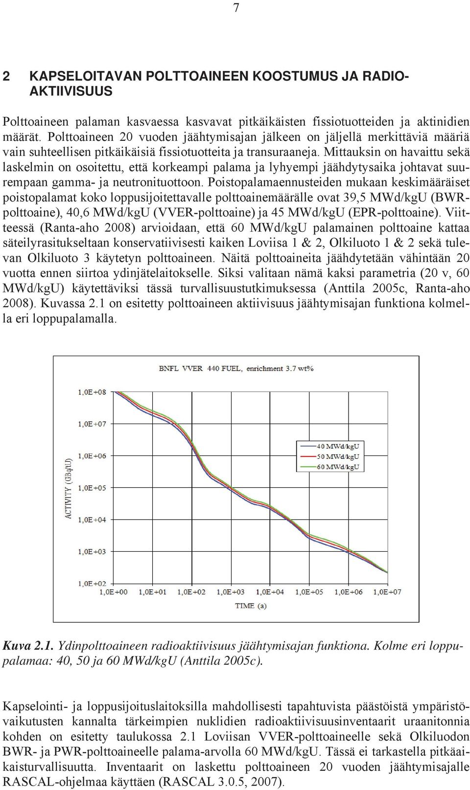 Mittauksin on havaittu sekä laskelmin on osoitettu, että korkeampi palama ja lyhyempi jäähdytysaika johtavat suurempaan gamma- ja neutronituottoon.