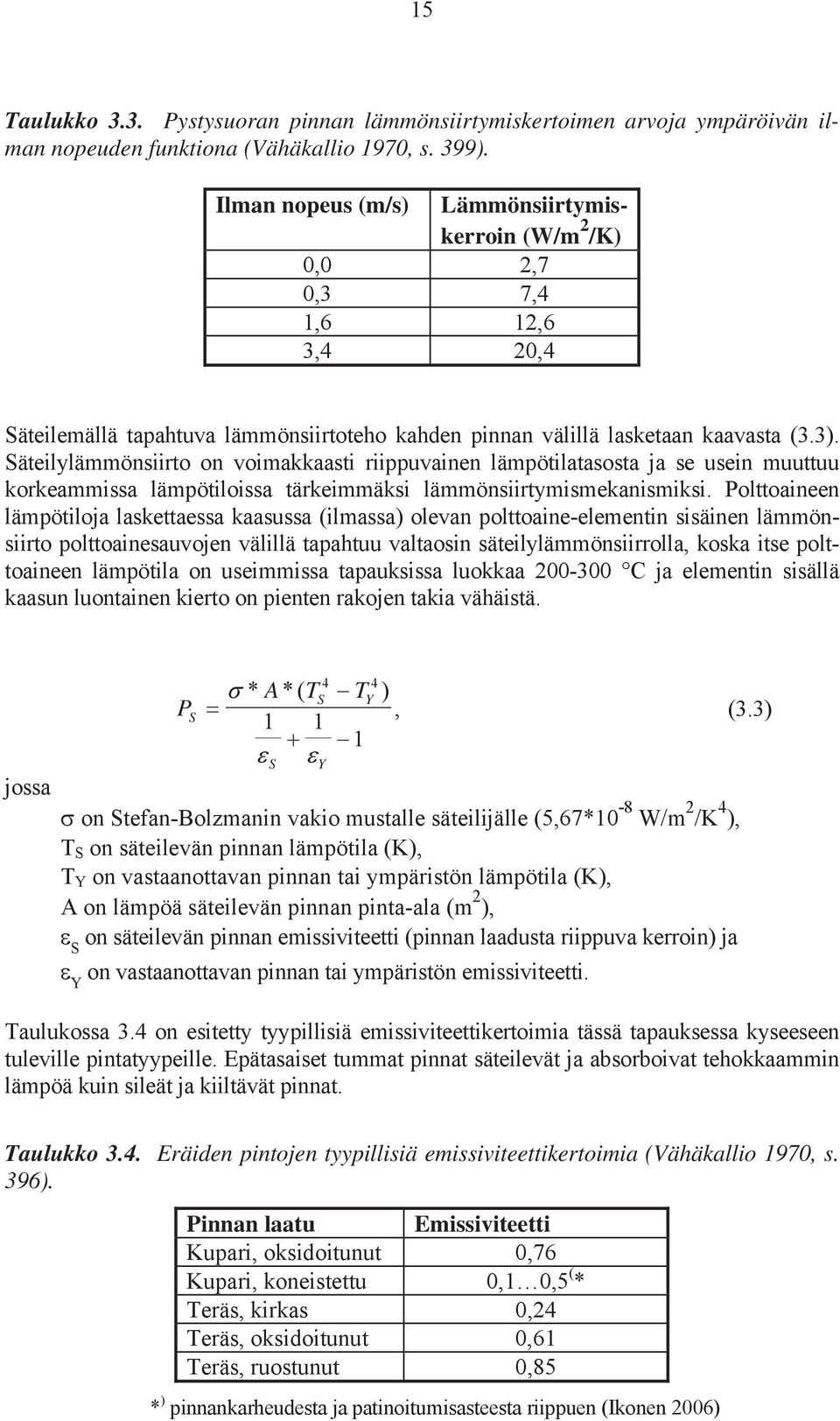 Säteilylämmönsiirto on voimakkaasti riippuvainen lämpötilatasosta ja se usein muuttuu korkeammissa lämpötiloissa tärkeimmäksi lämmönsiirtymismekanismiksi.