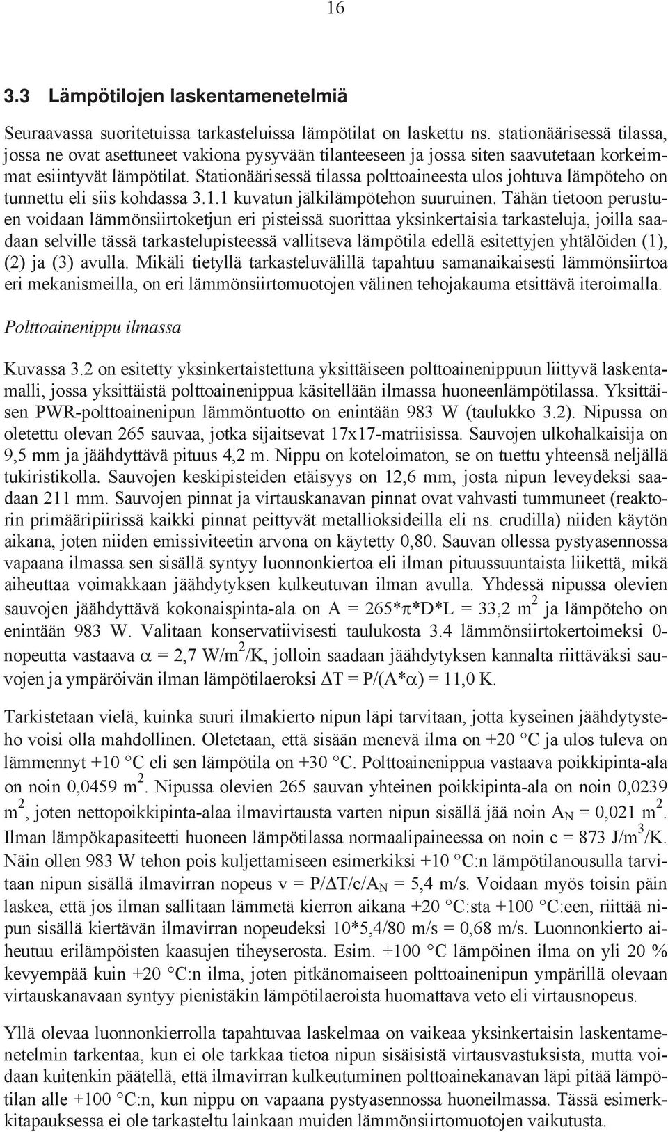 Stationäärisessä tilassa polttoaineesta ulos johtuva lämpöteho on tunnettu eli siis kohdassa 3.1.1 kuvatun jälkilämpötehon suuruinen.