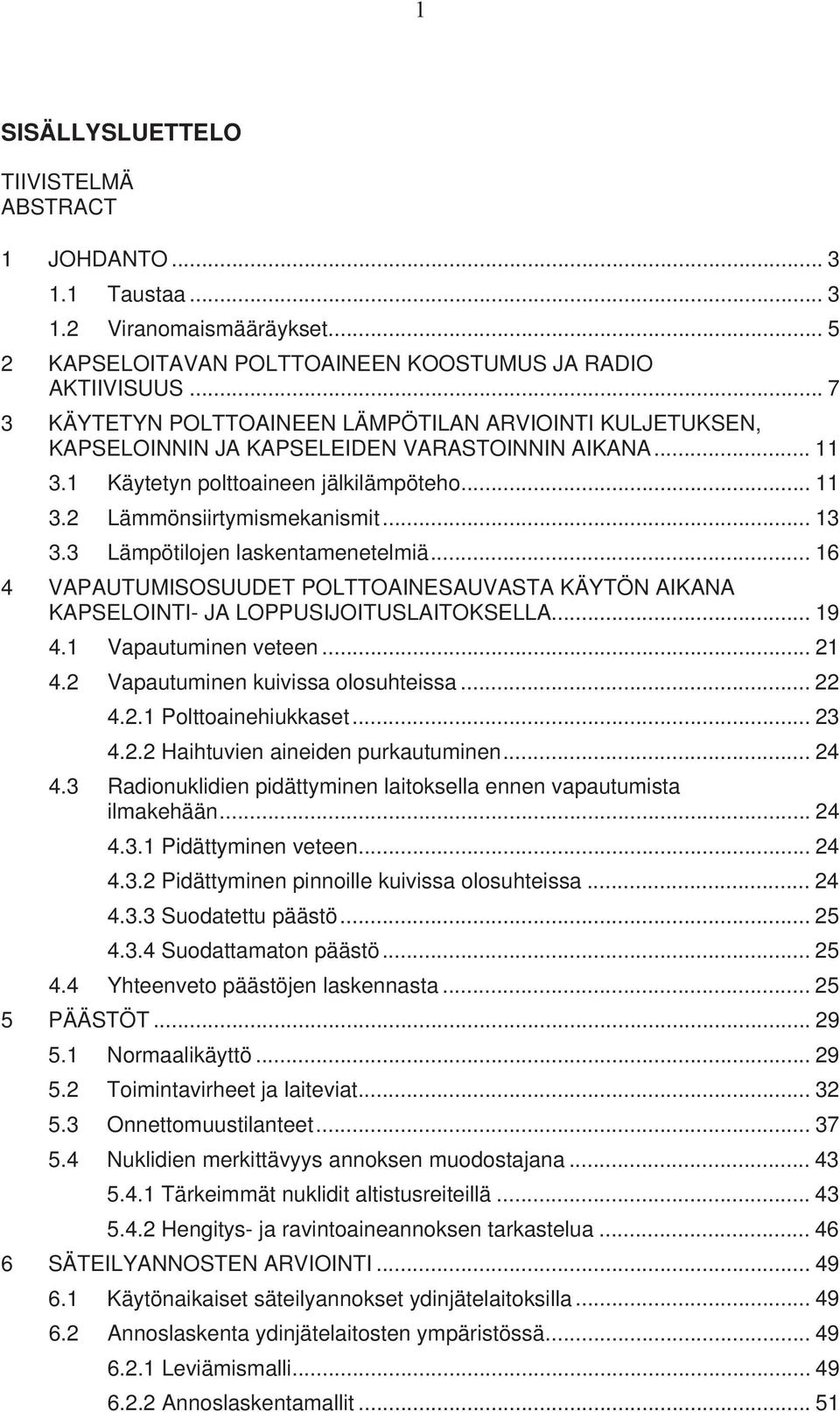 3 Lämpötilojen laskentamenetelmiä... 16 VAPAUTUMISOSUUDET POLTTOAINESAUVASTA KÄYTÖN AIKANA KAPSELOINTI- JA LOPPUSIJOITUSLAITOKSELLA... 19 4.1 Vapautuminen veteen... 21 4.