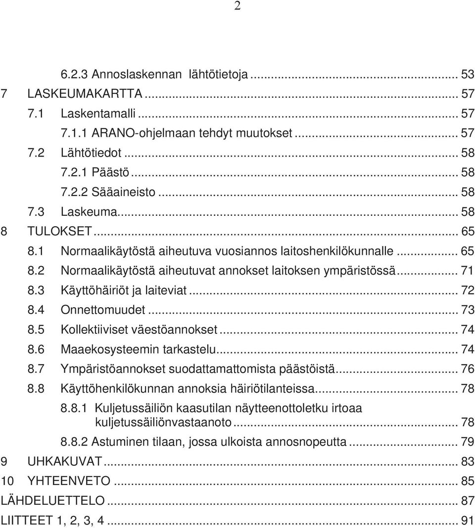 4 Onnettomuudet... 73 8.5 Kollektiiviset väestöannokset... 74 8.6 Maaekosysteemin tarkastelu... 74 8.7 Ympäristöannokset suodattamattomista päästöistä... 76 8.