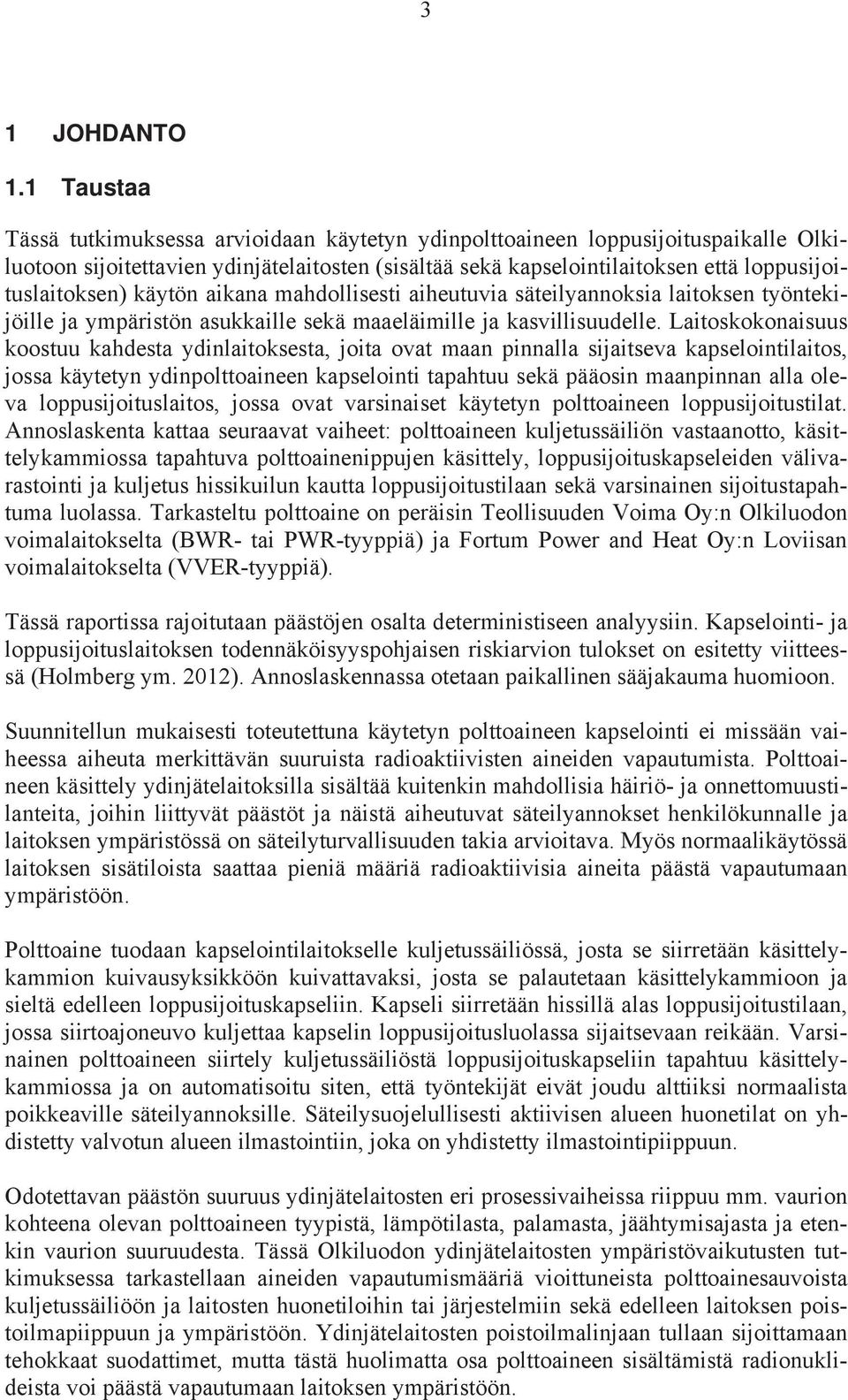 käytön aikana mahdollisesti aiheutuvia säteilyannoksia laitoksen työntekijöille ja ympäristön asukkaille sekä maaeläimille ja kasvillisuudelle.