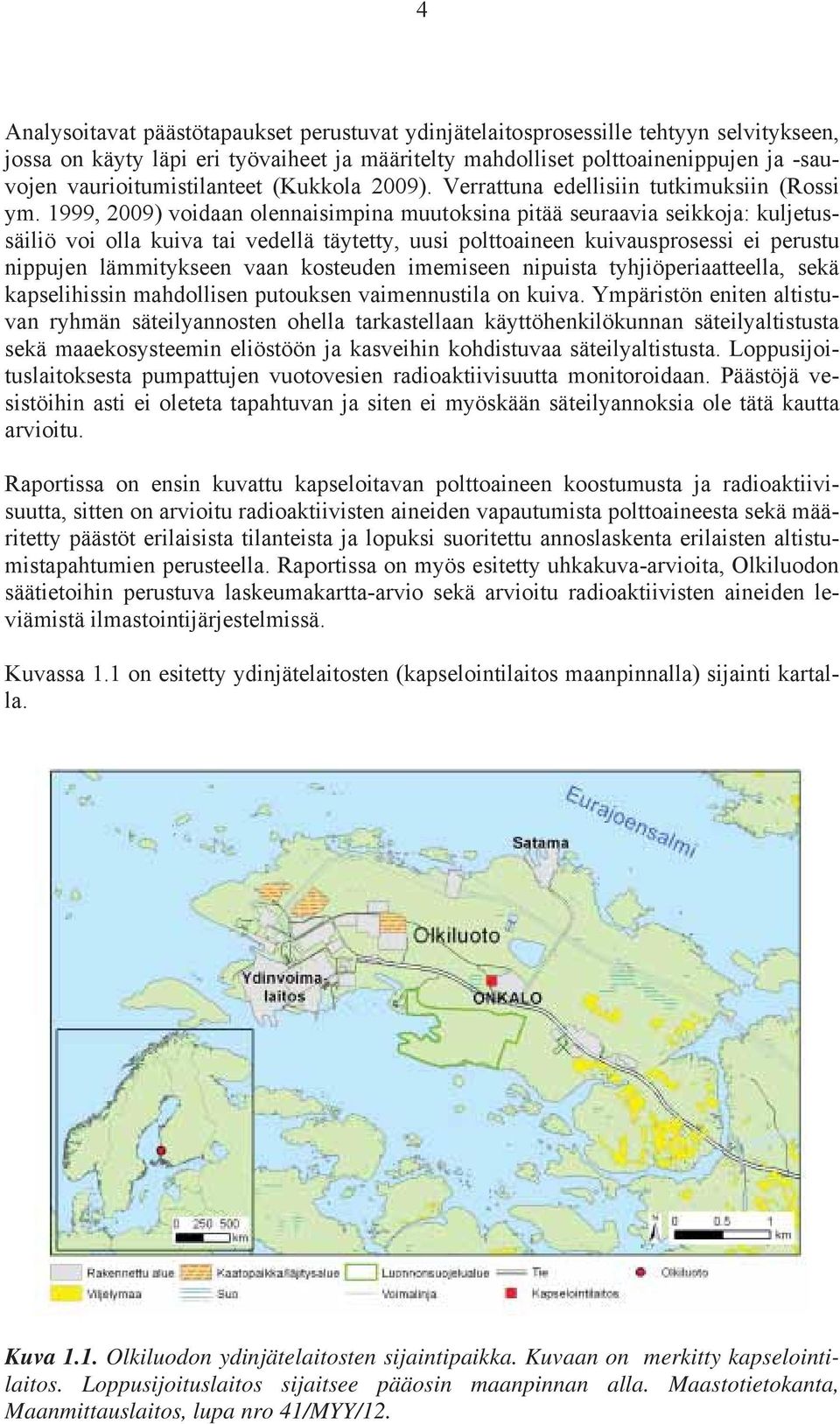 1999, 2009) voidaan olennaisimpina muutoksina pitää seuraavia seikkoja: kuljetussäiliö voi olla kuiva tai vedellä täytetty, uusi polttoaineen kuivausprosessi ei perustu nippujen lämmitykseen vaan