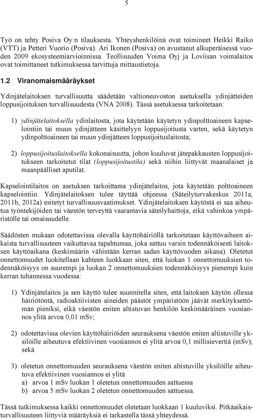 2 Viranomaismääräykset Ydinjätelaitoksen turvallisuutta säädetään valtioneuvoston asetuksella ydinjätteiden loppusijoituksen turvallisuudesta (VNA 2008).