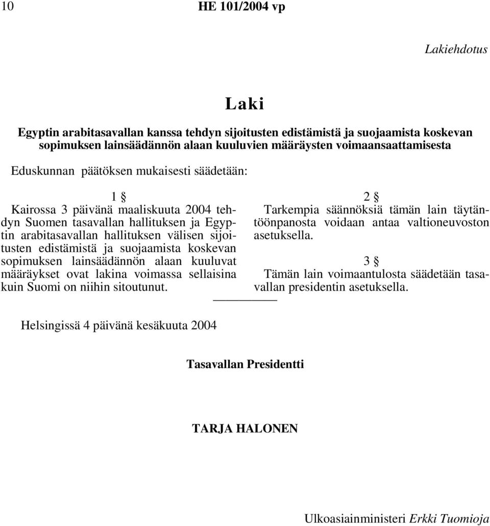 suojaamista koskevan sopimuksen lainsäädännön alaan kuuluvat määräykset ovat lakina voimassa sellaisina kuin Suomi on niihin sitoutunut.