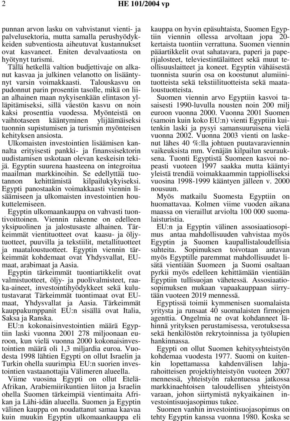 Talouskasvu on pudonnut parin prosentin tasolle, mikä on liian alhainen maan nykyisenkään elintason ylläpitämiseksi, sillä väestön kasvu on noin kaksi prosenttia vuodessa.