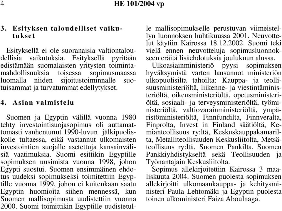 Asian valmistelu Suomen ja Egyptin välillä vuonna 1980 tehty investointisuojasopimus oli auttamattomasti vanhentunut 1990-luvun jälkipuoliskolle tultaessa, eikä vastannut ulkomaisten investointien