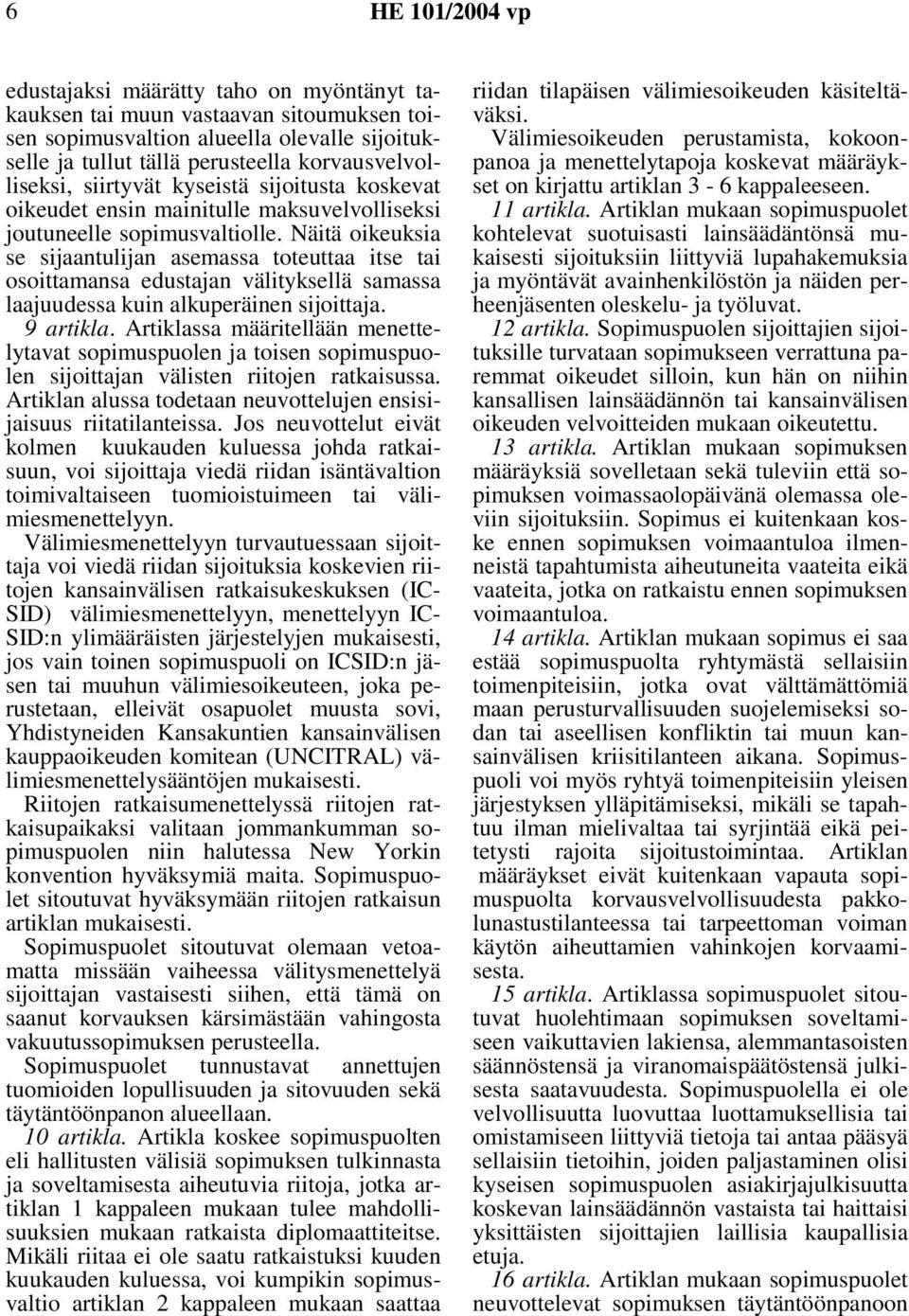 Näitä oikeuksia se sijaantulijan asemassa toteuttaa itse tai osoittamansa edustajan välityksellä samassa laajuudessa kuin alkuperäinen sijoittaja. 9 artikla.