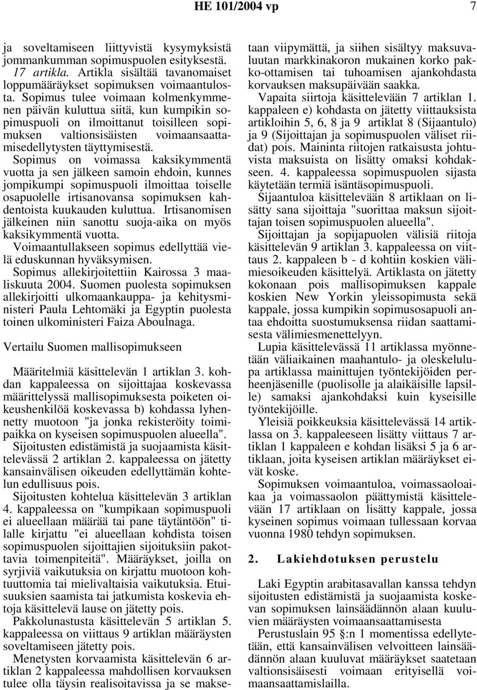 Sopimus on voimassa kaksikymmentä vuotta ja sen jälkeen samoin ehdoin, kunnes jompikumpi sopimuspuoli ilmoittaa toiselle osapuolelle irtisanovansa sopimuksen kahdentoista kuukauden kuluttua.