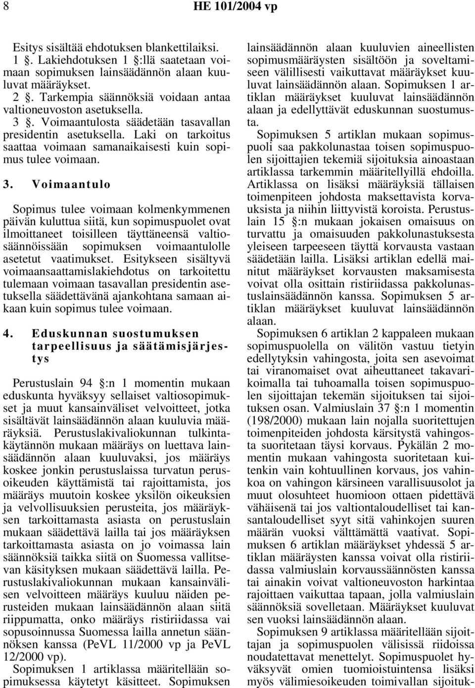 Laki on tarkoitus saattaa voimaan samanaikaisesti kuin sopimus tulee voimaan. 3.