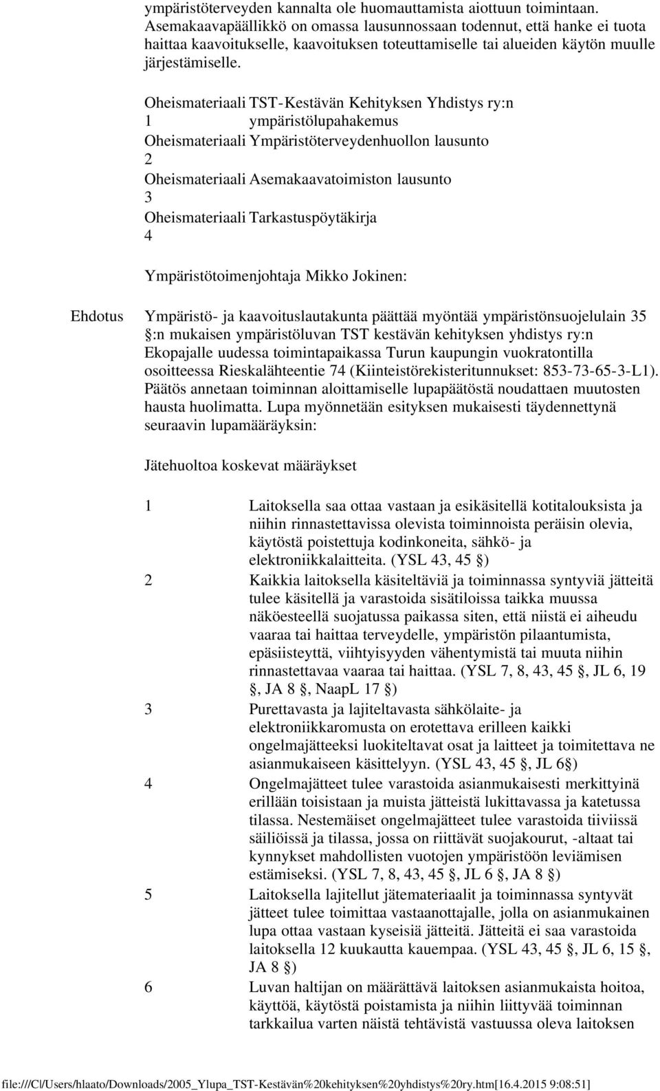 Oheismateriaali TST-Kestävän Kehityksen Yhdistys ry:n 1 ympäristölupahakemus Oheismateriaali Ympäristöterveydenhuollon lausunto 2 Oheismateriaali Asemakaavatoimiston lausunto 3 Oheismateriaali