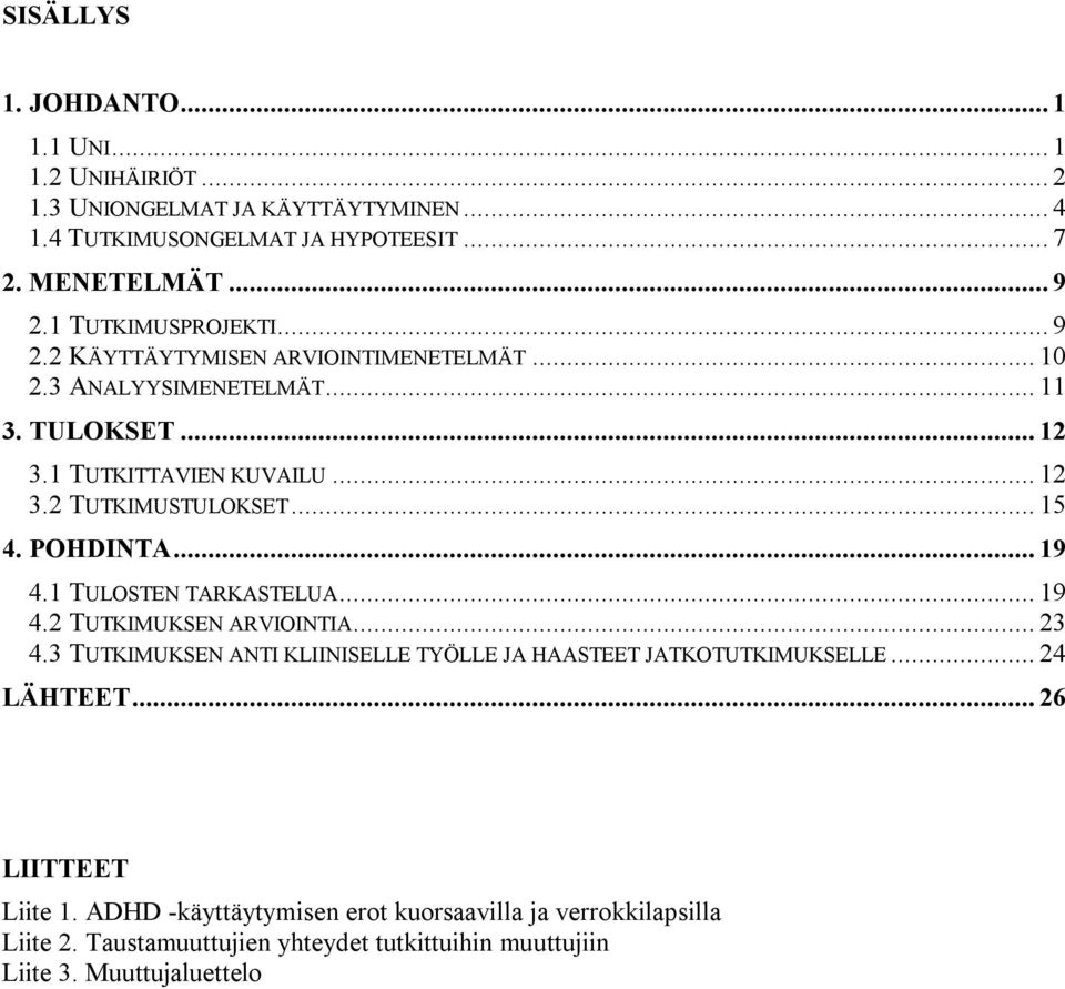 .. 15 4. POHDINTA... 19 4.1 TULOSTEN TARKASTELUA... 19 4.2 TUTKIMUKSEN ARVIOINTIA... 23 4.3 TUTKIMUKSEN ANTI KLIINISELLE TYÖLLE JA HAASTEET JATKOTUTKIMUKSELLE.