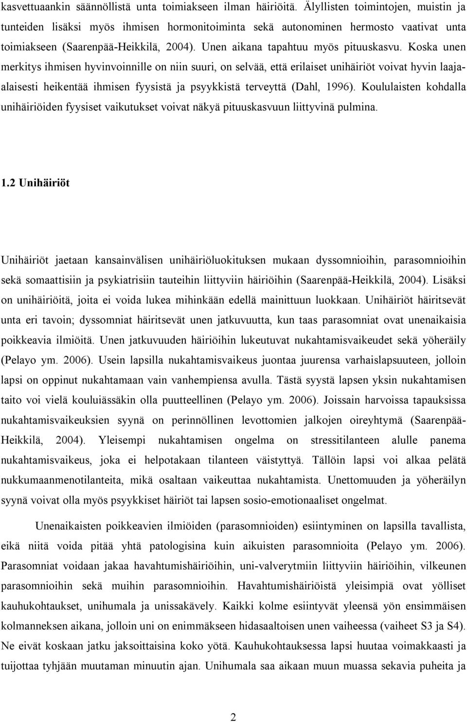 Koska unen merkitys ihmisen hyvinvoinnille on niin suuri, on selvää, että erilaiset unihäiriöt voivat hyvin laajaalaisesti heikentää ihmisen fyysistä ja psyykkistä terveyttä (Dahl, 1996).