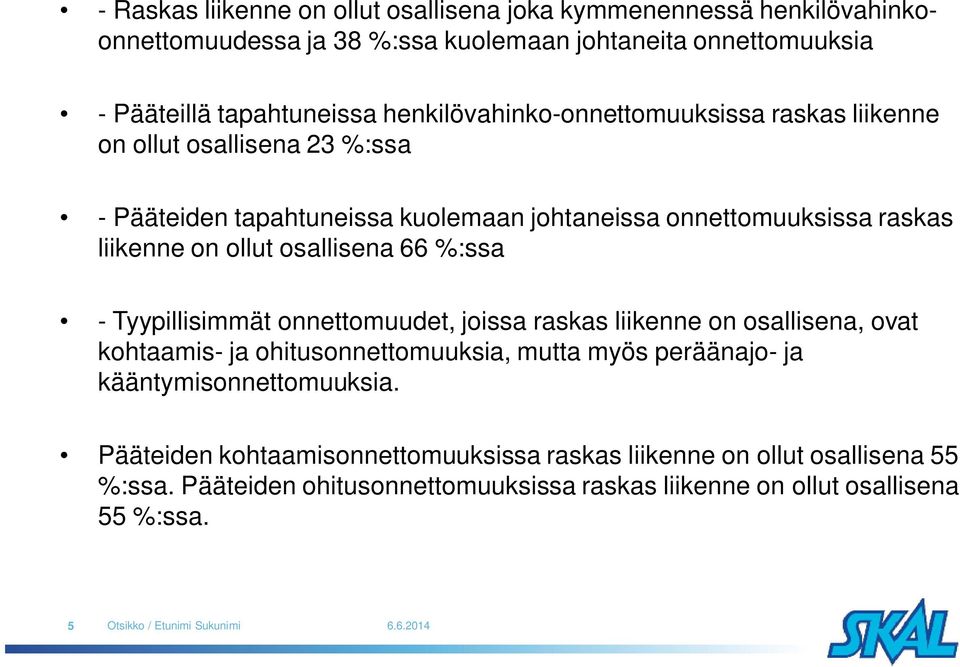 osallisena 66 %:ssa - Tyypillisimmät onnettomuudet, joissa raskas liikenne on osallisena, ovat kohtaamis- ja ohitusonnettomuuksia, mutta myös peräänajo- ja