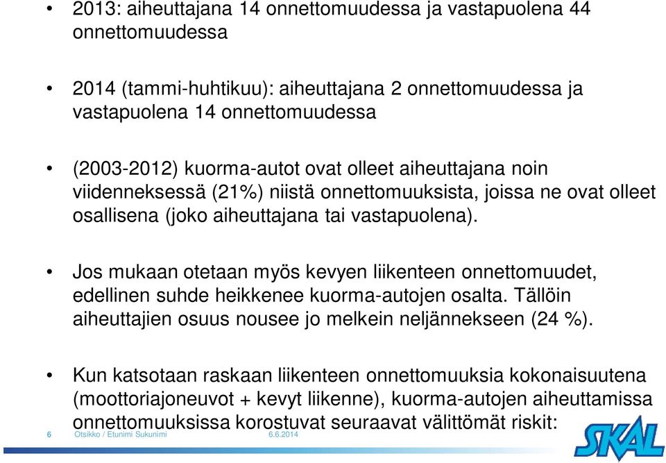 Jos mukaan otetaan myös kevyen liikenteen onnettomuudet, edellinen suhde heikkenee kuorma-autojen osalta. Tällöin aiheuttajien osuus nousee jo melkein neljännekseen (24 %).