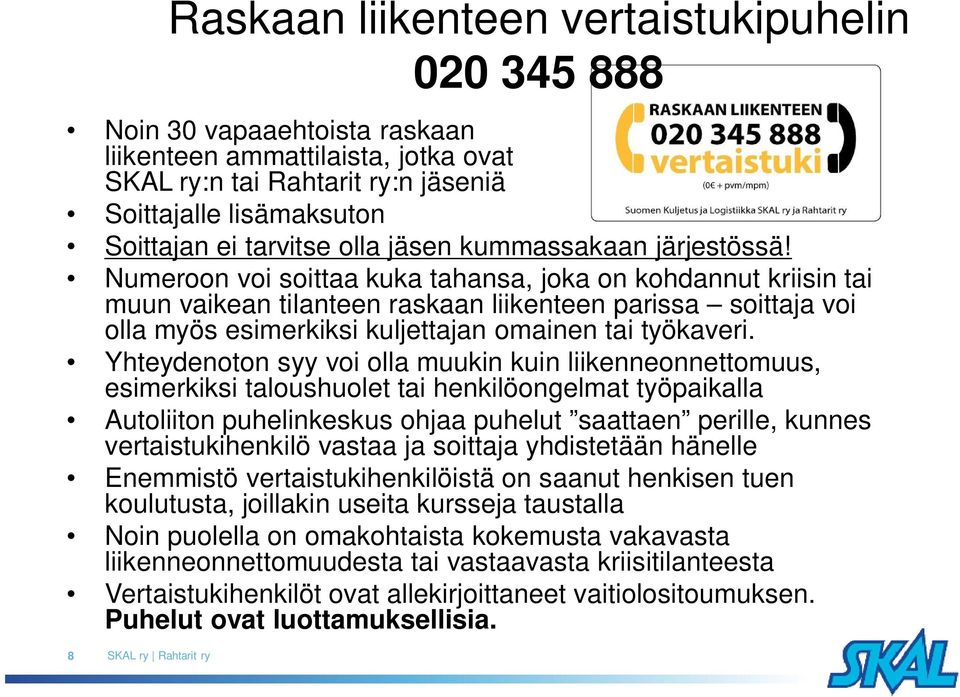 Numeroon voi soittaa kuka tahansa, joka on kohdannut kriisin tai muun vaikean tilanteen raskaan liikenteen parissa soittaja voi olla myös esimerkiksi kuljettajan omainen tai työkaveri.