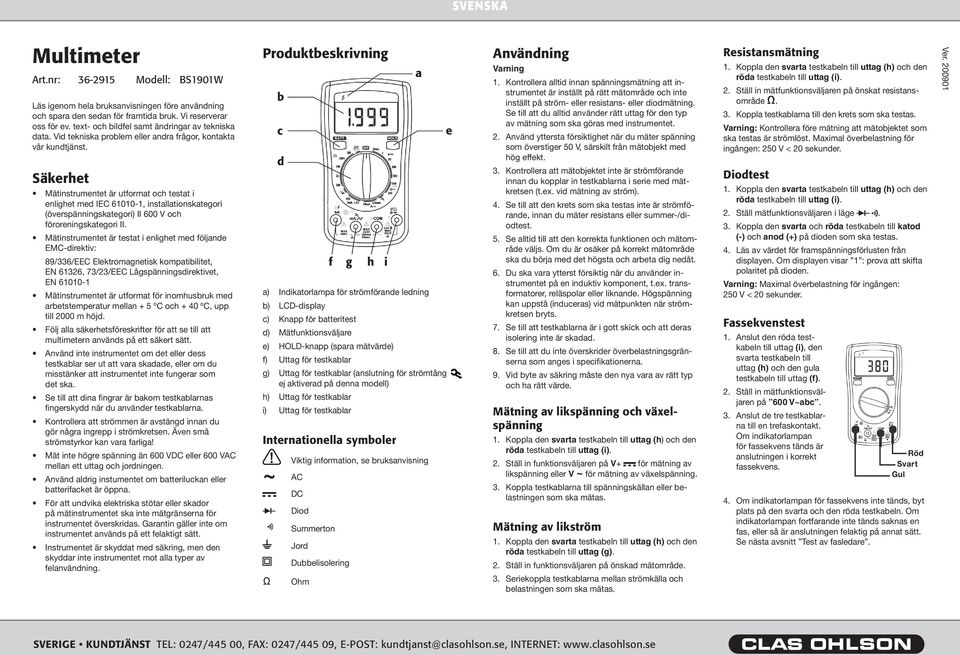 Säkerhet Mätinstrumentet är utformat och testat i enlighet med IEC 61010-1, installationskategori (överspänningskategori) II 600 V och föroreningskategori II.