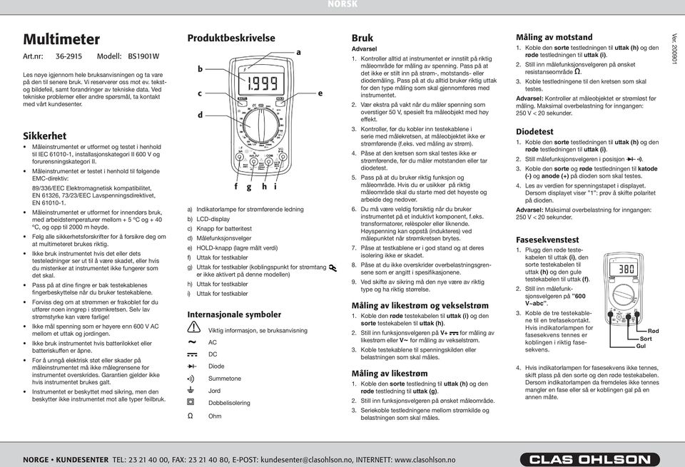 Kontroller alltid at instrumentet er innstilt på riktig måleområde før måling av spenning. Pass på at det ikke er stilt inn på strøm-, motstands- eller diodemåling.