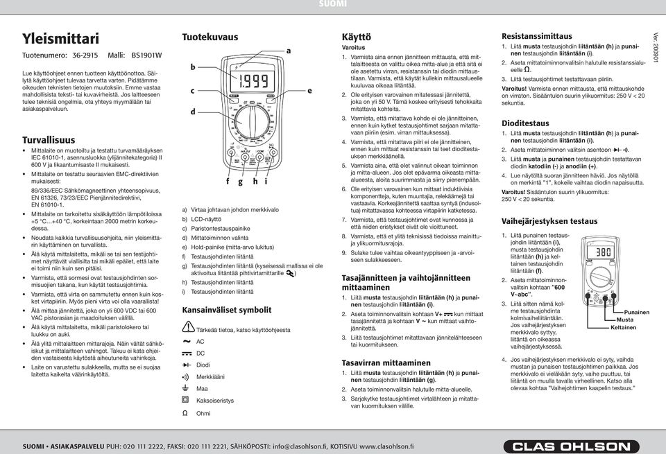 Turvallisuus Mittalaite on muotoiltu ja testattu turvamääräyksen IEC 61010-1, asennusluokka (ylijännitekategoria) II 600 V ja likaantumisaste II mukaisesti.