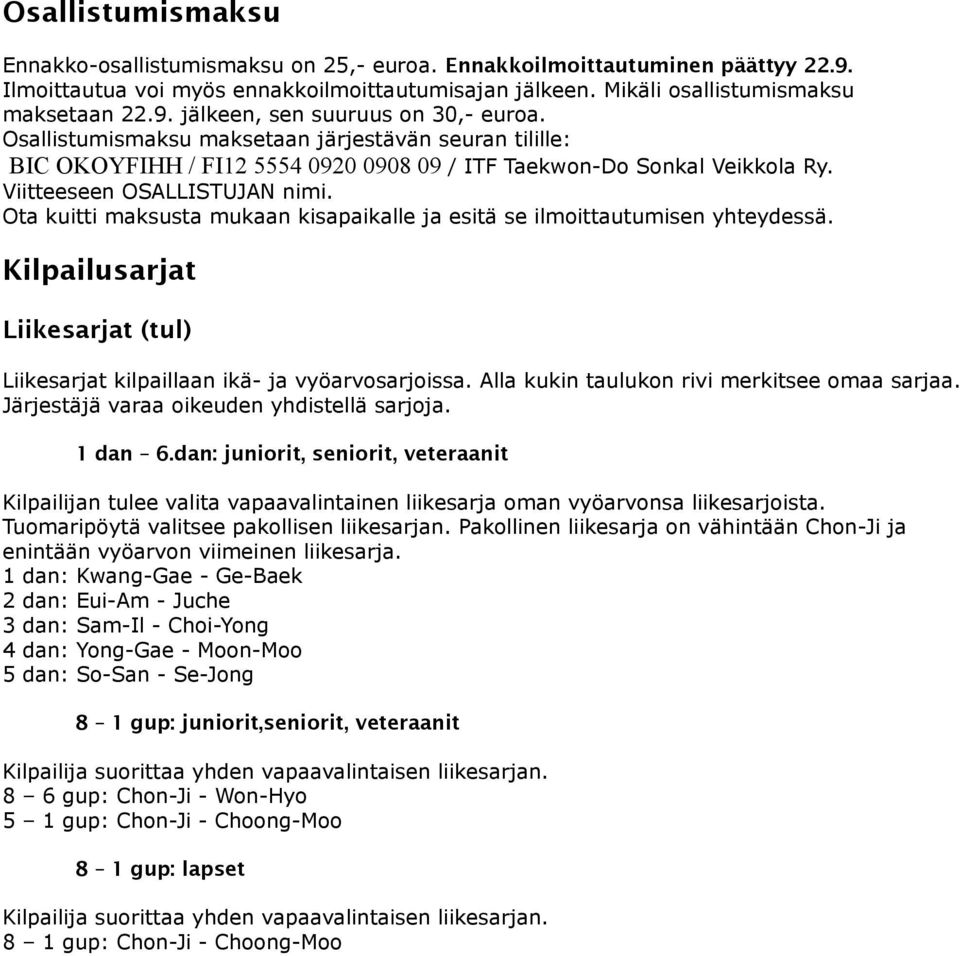 Ota kuitti maksusta mukaan kisapaikalle ja esitä se ilmoittautumisen yhteydessä. Kilpailusarjat Liikesarjat (tul) Liikesarjat kilpaillaan ikä- ja vyöarvosarjoissa.