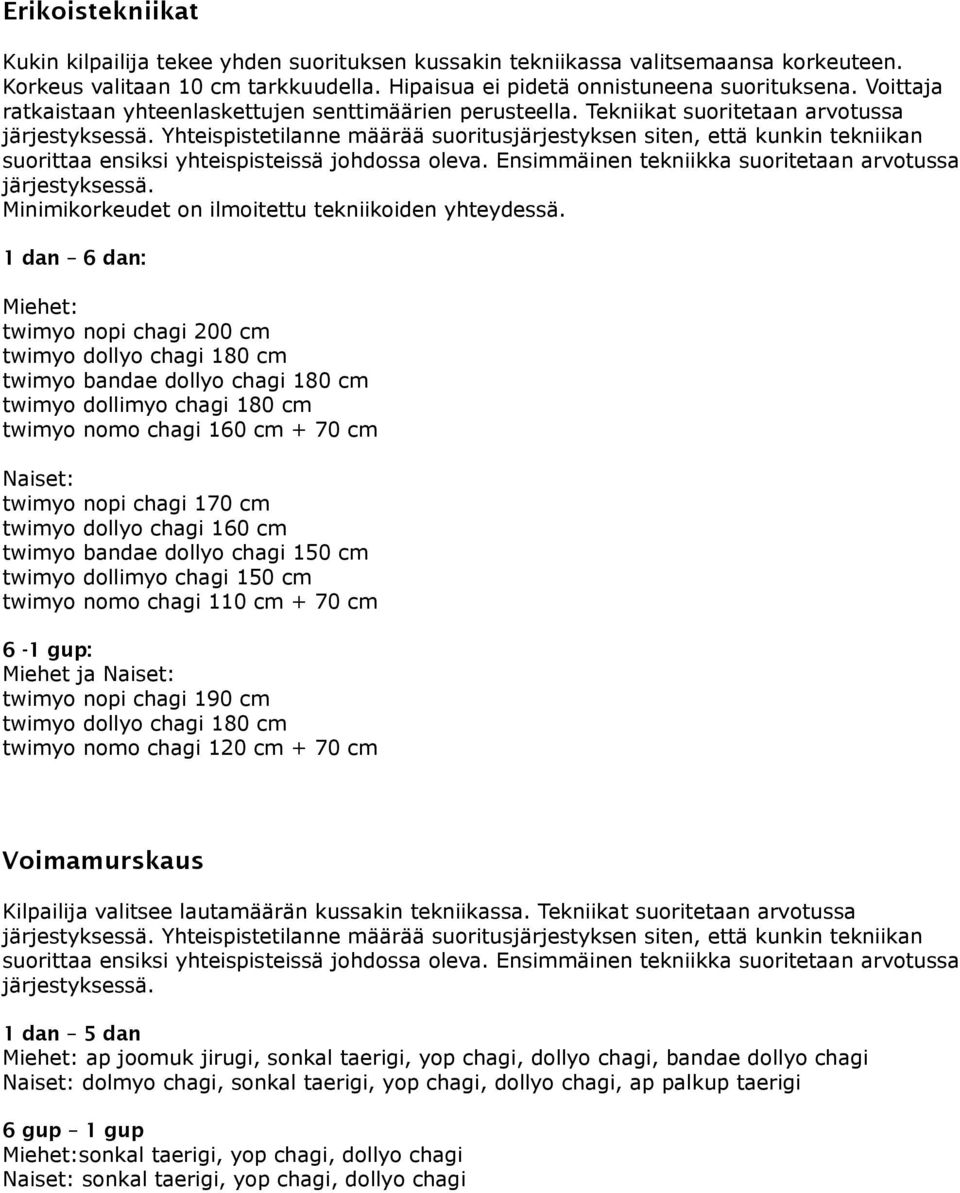 Yhteispistetilanne määrää suoritusjärjestyksen siten, että kunkin tekniikan suorittaa ensiksi yhteispisteissä johdossa oleva. Ensimmäinen tekniikka suoritetaan arvotussa järjestyksessä.