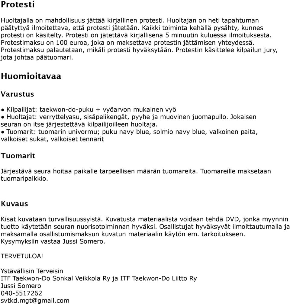 Protestimaksu on 100 euroa, joka on maksettava protestin jättämisen yhteydessä. Protestimaksu palautetaan, mikäli protesti hyväksytään. Protestin käsittelee kilpailun jury, jota johtaa päätuomari.