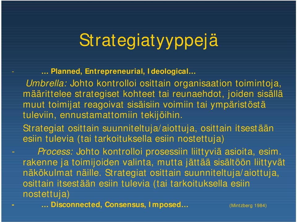 Strategiat osittain suunniteltuja/aiottuja, osittain itsestään esiin tulevia (tai tarkoituksella esiin nostettuja) - Process: Johto kontrolloi prosessiin liittyviä asioita, esim.