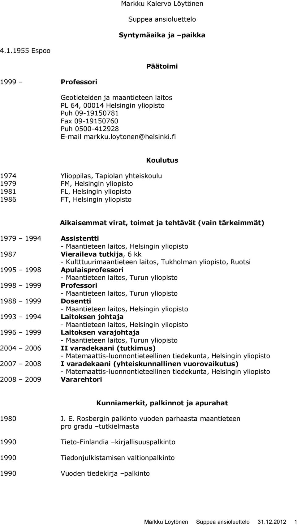 fi 1974 Ylioppilas, Tapiolan yhteiskoulu 1979 FM, Helsingin yliopisto 1981 FL, Helsingin yliopisto 1986 FT, Helsingin yliopisto Koulutus Aikaisemmat virat, toimet ja tehtävät (vain tärkeimmät) 1979